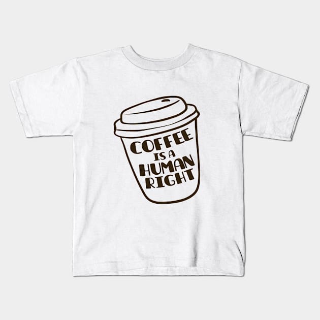 Coffee Is A Human Right Kids T-Shirt by NusaKingdoms